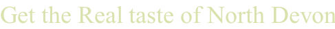 Get the Real taste of North Devon